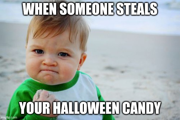 Success Kid Original | WHEN SOMEONE STEALS; YOUR HALLOWEEN CANDY | image tagged in memes,success kid original | made w/ Imgflip meme maker