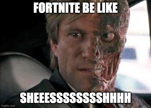 Got a problem with two faces?  | FORTNITE BE LIKE; SHEEESSSSSSSSHHHH | image tagged in got a problem with two faces | made w/ Imgflip meme maker