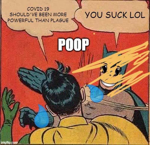 poop | COVID 19 SHOULD'VE BEEN MORE POWERFUL THAN PLAGUE; YOU SUCK LOL; POOP | image tagged in memes,batman slapping robin | made w/ Imgflip meme maker