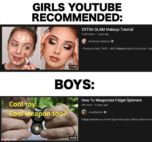 We're asking the real questions | GIRLS YOUTUBE RECOMMENDED:; BOYS: | image tagged in memes,girls vs boys,unfunny | made w/ Imgflip meme maker