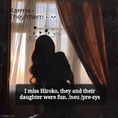 Karma | I miss Hiroko, they and their daughter were fun. /neu /pre-sys | image tagged in karma | made w/ Imgflip meme maker