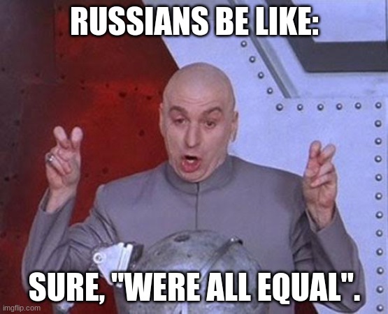 Dr Evil Laser Meme | RUSSIANS BE LIKE:; SURE, "WERE ALL EQUAL". | image tagged in memes,dr evil laser | made w/ Imgflip meme maker