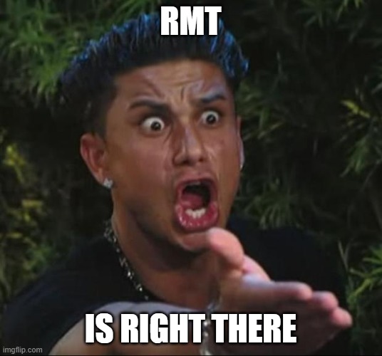 DJ Pauly D Meme | RMT; IS RIGHT THERE | image tagged in memes,dj pauly d | made w/ Imgflip meme maker