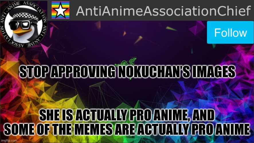 AAA chief bulletin | STOP APPROVING NOKUCHAN’S IMAGES; SHE IS ACTUALLY PRO ANIME, AND SOME OF THE MEMES ARE ACTUALLY PRO ANIME | image tagged in aaa chief bulletin | made w/ Imgflip meme maker