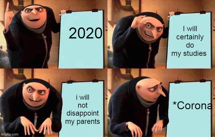 MEME | 2020; I will certainly do my studies; *Corona; i will not disappoint my parents | image tagged in memes,gru's plan | made w/ Imgflip meme maker