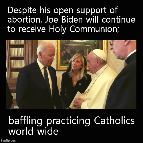 Biden to take Holy Communion | image tagged in biden,abortion,pope | made w/ Imgflip meme maker