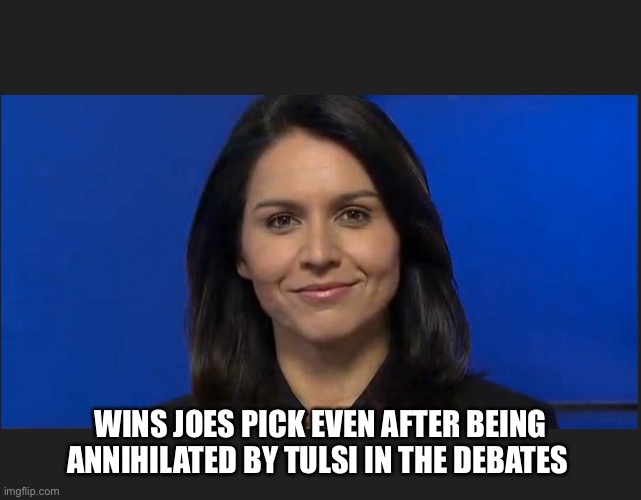 Tulsi Gabbard | WINS JOES PICK EVEN AFTER BEING ANNIHILATED BY TULSI IN THE DEBATES | image tagged in tulsi gabbard | made w/ Imgflip meme maker