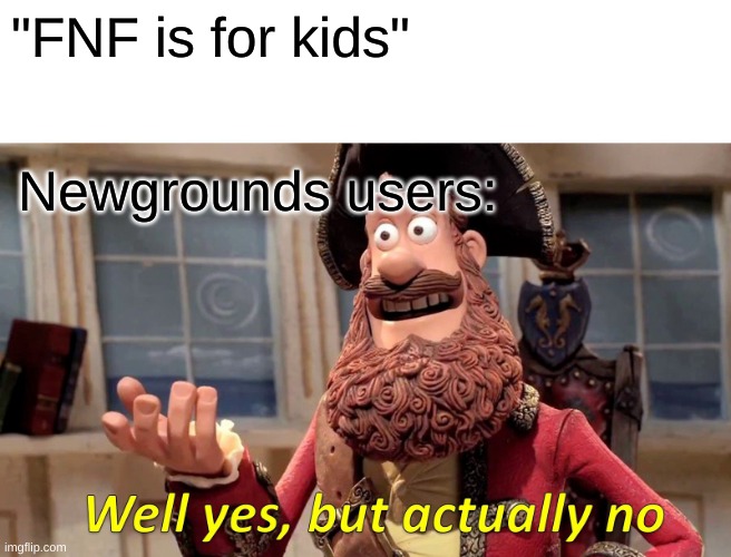 yes but no | "FNF is for kids"; Newgrounds users: | image tagged in memes,well yes but actually no | made w/ Imgflip meme maker