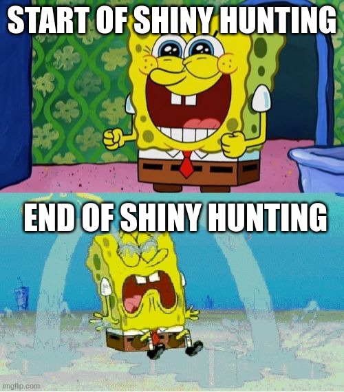 spongebob happy and sad | START OF SHINY HUNTING; END OF SHINY HUNTING | image tagged in spongebob happy and sad | made w/ Imgflip meme maker