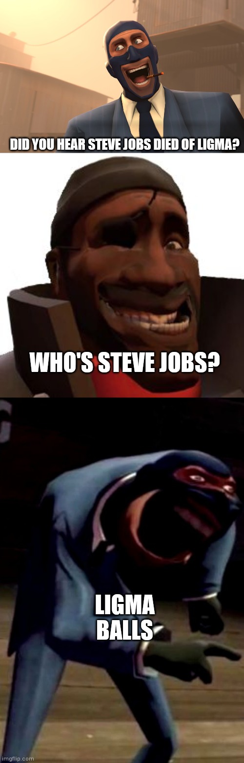 Cringe meme bc bored | DID YOU HEAR STEVE JOBS DIED OF LIGMA? WHO'S STEVE JOBS? LIGMA BALLS | image tagged in success spy tf2,demoman faces,spy laughing | made w/ Imgflip meme maker