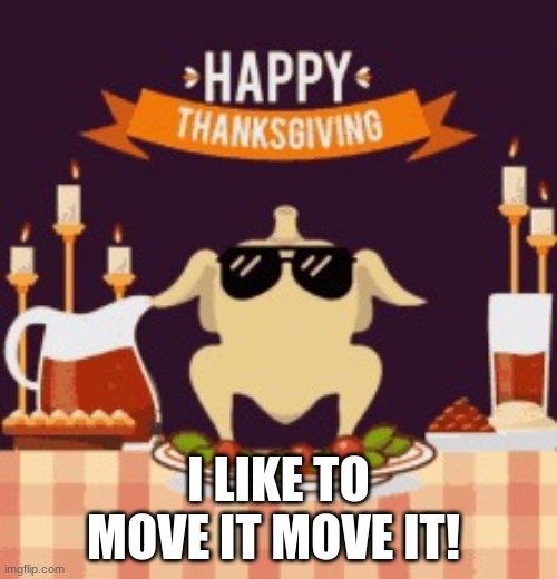 THETURKEYDANCE | I LIKE TO MOVE IT MOVE IT! | image tagged in theturkeydance | made w/ Imgflip meme maker