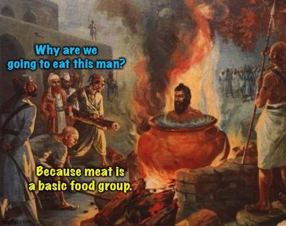 Basic | Why are we going to eat this man? Because meat is a basic food group. | image tagged in cannibal | made w/ Imgflip meme maker