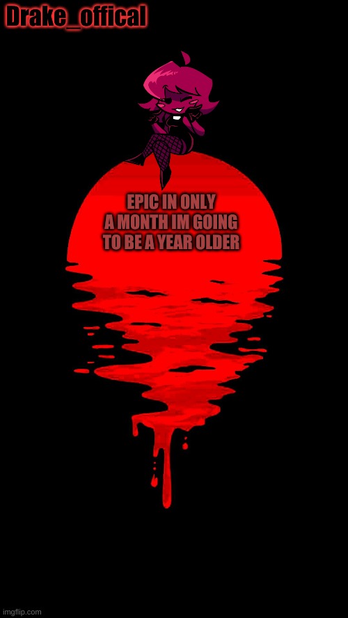 EPIC IN ONLY A MONTH IM GOING TO BE A YEAR OLDER | made w/ Imgflip meme maker