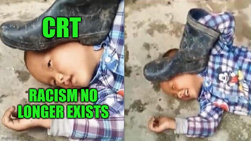 it's ok to be honest | CRT; RACISM NO LONGER EXISTS | image tagged in pressing a boot on your own head,critical race theory,crt,racism,white nationalism,memes | made w/ Imgflip meme maker