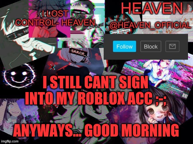 tryhard | I STILL CANT SIGN INTO MY ROBLOX ACC ;-;; ANYWAYS... GOOD MORNING | image tagged in heavenly | made w/ Imgflip meme maker