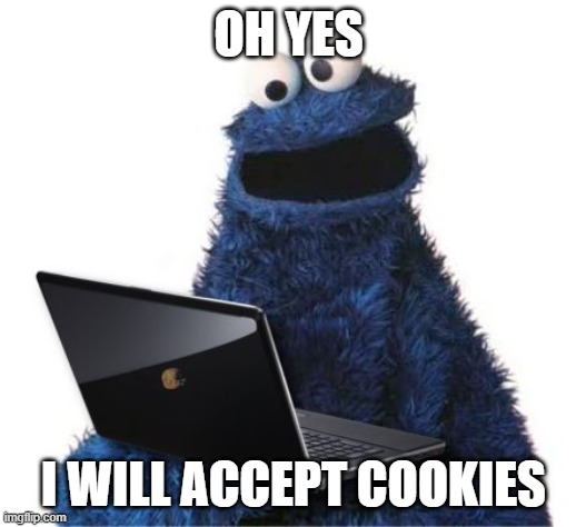 Computer Memes #1 | OH YES; I WILL ACCEPT COOKIES | image tagged in cookie monster computer | made w/ Imgflip meme maker