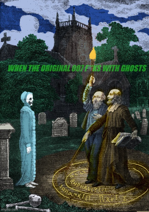 WHEN THE ORIGINAL 007 F**KS WITH GHOSTS | made w/ Imgflip meme maker