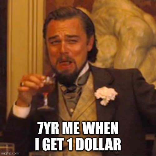 Laughing Leo | 7YR ME WHEN I GET 1 DOLLAR | image tagged in memes,laughing leo | made w/ Imgflip meme maker