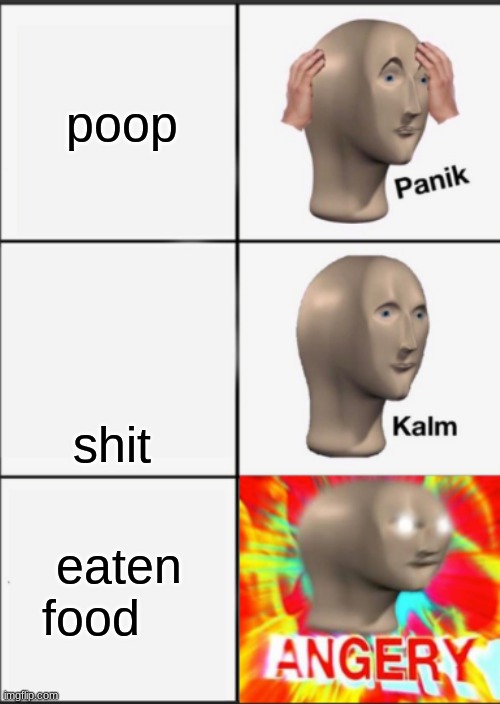 poop | poop; shit; eaten food | image tagged in panik kalm angery | made w/ Imgflip meme maker