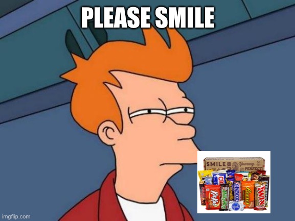 Smile | PLEASE SMILE | image tagged in memes,futurama fry | made w/ Imgflip meme maker