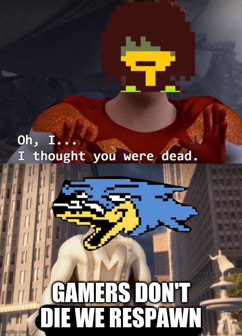 True | GAMERS DON'T DIE WE RESPAWN | image tagged in i thought you were dead,berdly,kris,deltarune,undertale | made w/ Imgflip meme maker