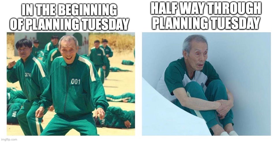 Squid game then and now | HALF WAY THROUGH PLANNING TUESDAY; IN THE BEGINNING OF PLANNING TUESDAY | image tagged in squid game then and now | made w/ Imgflip meme maker
