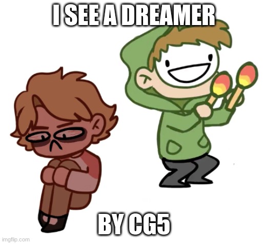 Lol i love this template | I SEE A DREAMER; BY CG5 | image tagged in dream with maracas | made w/ Imgflip meme maker