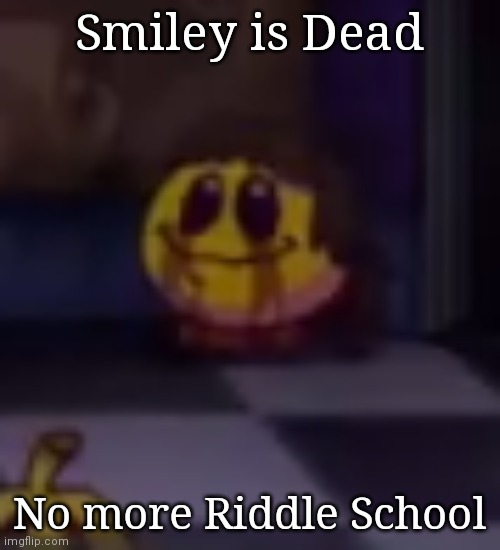 Smiley is Dead; No more Riddle School | made w/ Imgflip meme maker