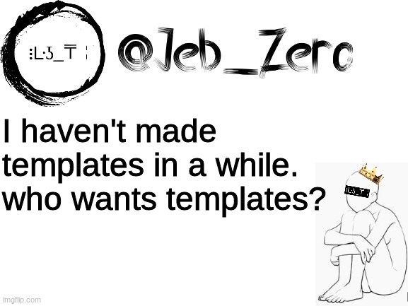Jebs_Template | I haven't made templates in a while. who wants templates? | image tagged in jebs_template | made w/ Imgflip meme maker