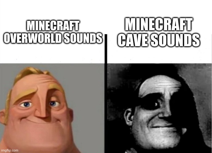 cave sound scary | MINECRAFT CAVE SOUNDS; MINECRAFT OVERWORLD SOUNDS | image tagged in teacher's copy | made w/ Imgflip meme maker