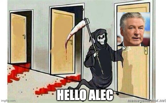Grim Reaper visits Alec Baldwin | HELLO ALEC | image tagged in grim reaper knocking door,alec baldwin,funny memes,dark humor | made w/ Imgflip meme maker