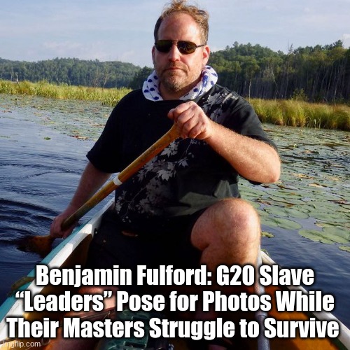 Benjamin Fulford: G20 Slave “Leaders” Pose for Photos While Their Masters Struggle to Survive | made w/ Imgflip meme maker