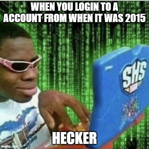 Ryan Beckford | WHEN YOU LOGIN TO A ACCOUNT FROM WHEN IT WAS 2015; HECKER | image tagged in ryan beckford | made w/ Imgflip meme maker