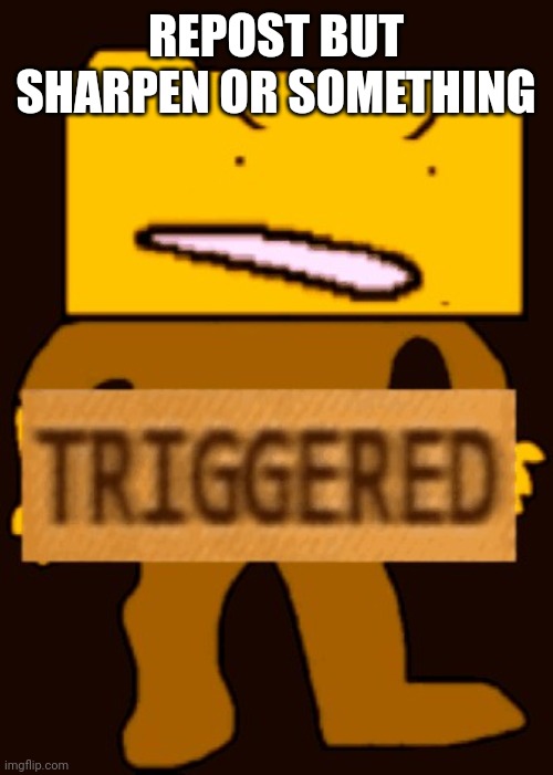 Ron is mad | REPOST BUT SHARPEN OR SOMETHING | image tagged in ron is mad | made w/ Imgflip meme maker