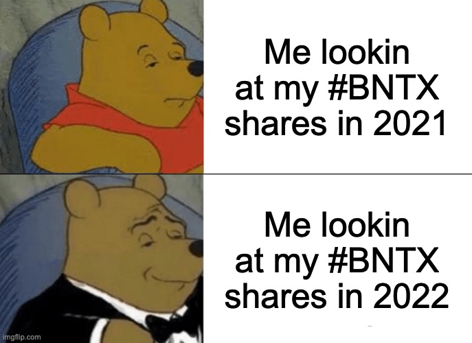 #bntx shares evolve | Me lookin at my #BNTX shares in 2021; Me lookin at my #BNTX shares in 2022 | image tagged in memes,tuxedo winnie the pooh | made w/ Imgflip meme maker