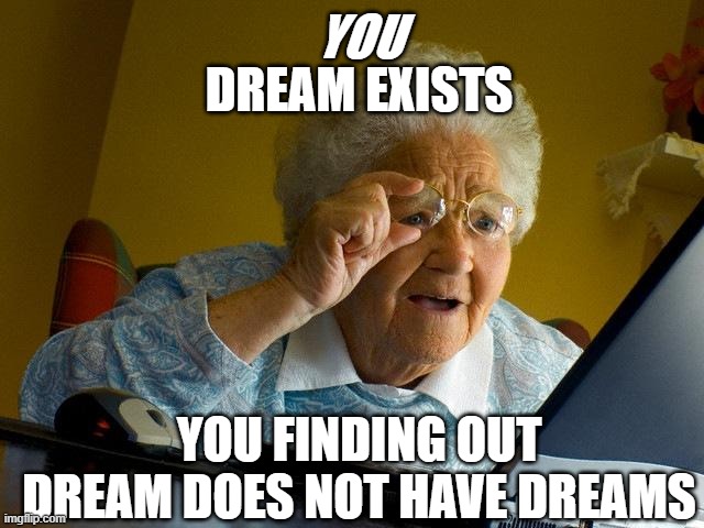 Dream | YOU; DREAM EXISTS; YOU FINDING OUT DREAM DOES NOT HAVE DREAMS | image tagged in memes,grandma finds the internet | made w/ Imgflip meme maker