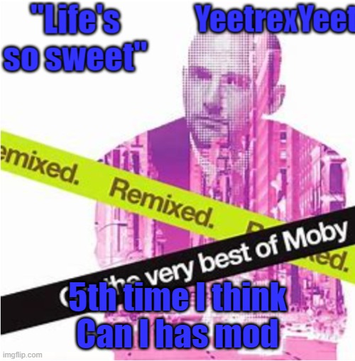 Moby 3.0 | 5th time I think
Can I has mod | image tagged in moby 3 0 | made w/ Imgflip meme maker