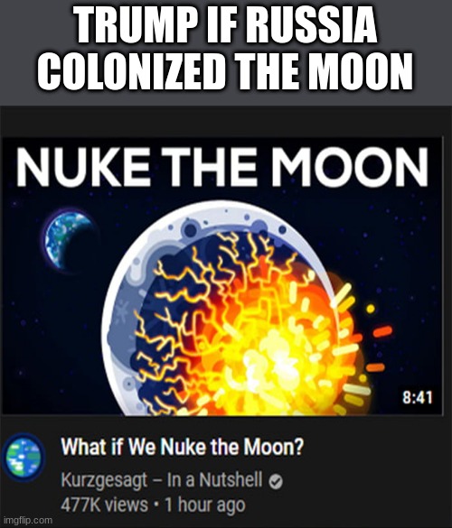 Nuke the Moon | TRUMP IF RUSSIA COLONIZED THE MOON | image tagged in nuke the moon | made w/ Imgflip meme maker