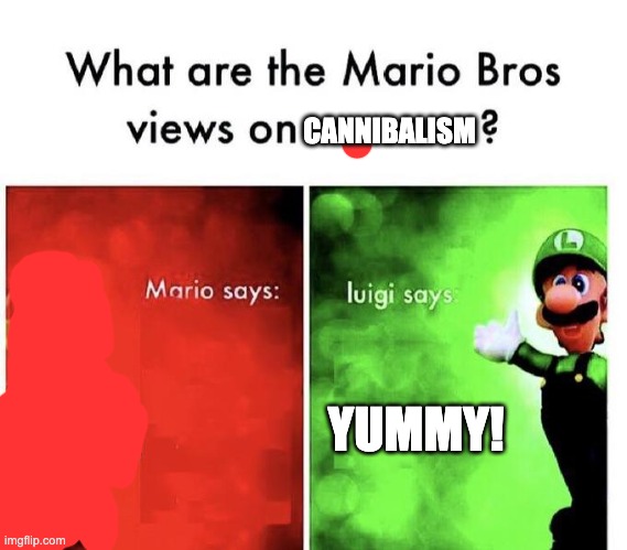uhh… Luigi…? | CANNIBALISM; YUMMY! | image tagged in mario bros views,mario,luigi,memes | made w/ Imgflip meme maker