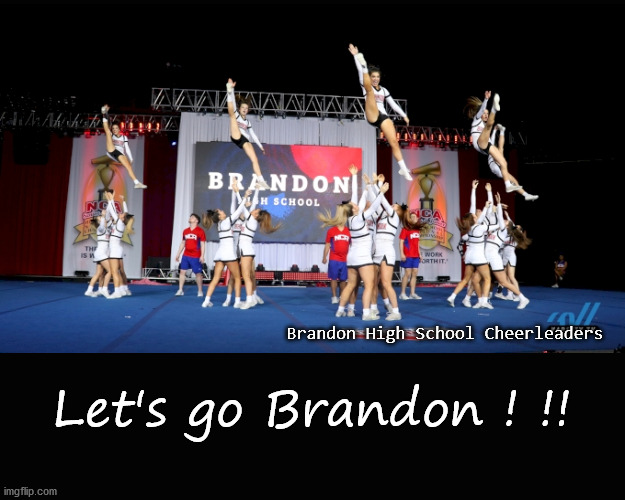 let's go Brandon | Let's go Brandon ! !! Brandon High School Cheerleaders | image tagged in let's go brandon | made w/ Imgflip meme maker