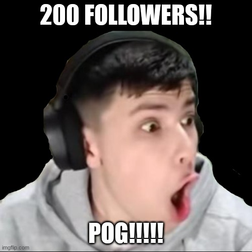 Thank you!! All 200 of you!! | 200 FOLLOWERS!! POG!!!!! | image tagged in gog champ | made w/ Imgflip meme maker