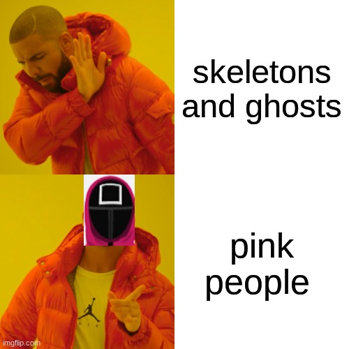 Drake Hotline Bling | skeletons and ghosts; pink people | image tagged in memes,drake hotline bling | made w/ Imgflip meme maker