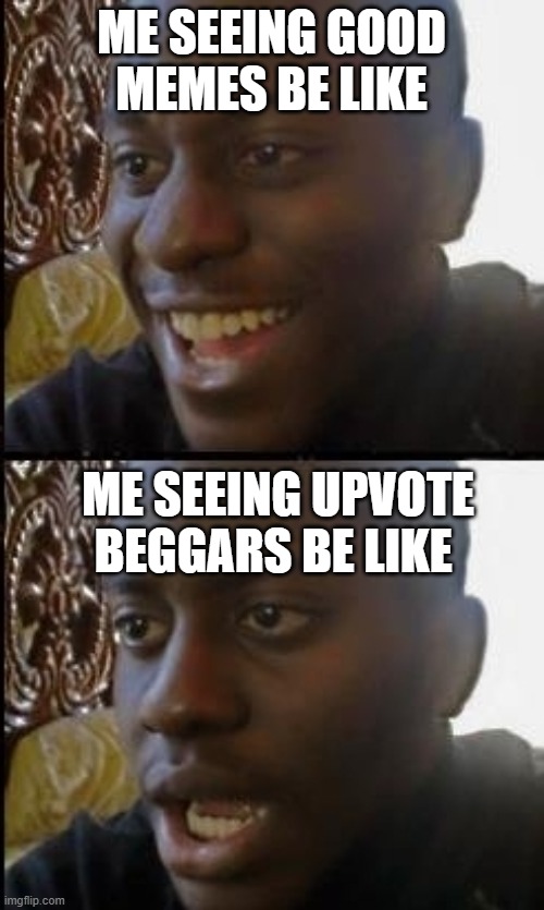 Disappointed black guy | ME SEEING GOOD MEMES BE LIKE ME SEEING UPVOTE BEGGARS BE LIKE | image tagged in disappointed black guy | made w/ Imgflip meme maker