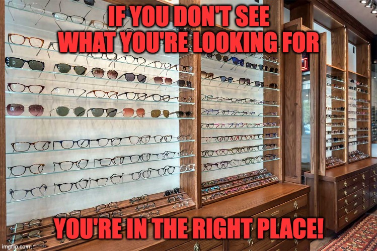 optical shop | IF YOU DON'T SEE WHAT YOU'RE LOOKING FOR; YOU'RE IN THE RIGHT PLACE! | image tagged in bad pun | made w/ Imgflip meme maker