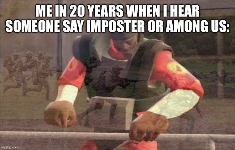 Demoman has PTSD | ME IN 20 YEARS WHEN I HEAR SOMEONE SAY IMPOSTER OR AMONG US: | image tagged in demoman has ptsd | made w/ Imgflip meme maker