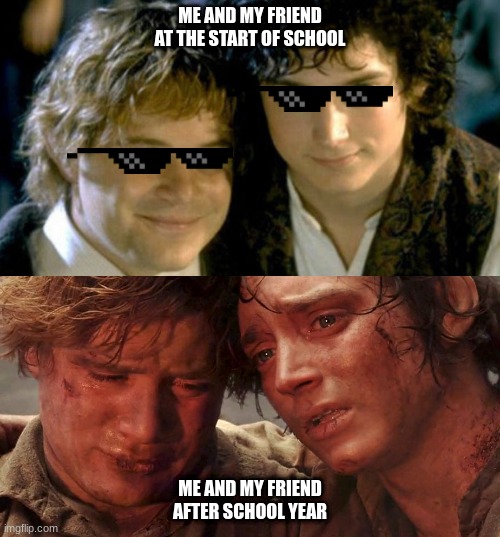 Sam and Frodo Before and After Mt Doom | ME AND MY FRIEND AT THE START OF SCHOOL; ME AND MY FRIEND AFTER SCHOOL YEAR | image tagged in sam and frodo before and after mt doom | made w/ Imgflip meme maker