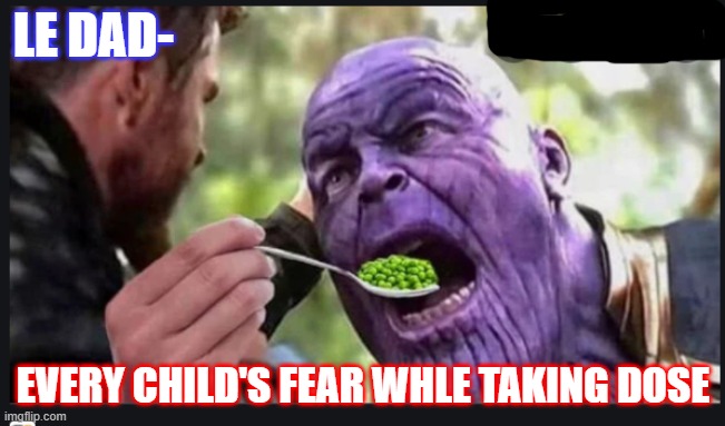 fun | LE DAD-; EVERY CHILD'S FEAR WHLE TAKING DOSE | image tagged in childhood | made w/ Imgflip meme maker