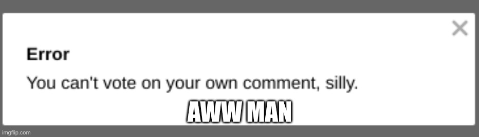 AWW MAN | image tagged in funny | made w/ Imgflip meme maker