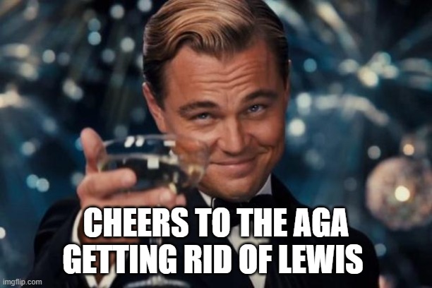 cheers to whoever is in the aga | CHEERS TO THE AGA GETTING RID OF LEWIS | image tagged in memes,leonardo dicaprio cheers | made w/ Imgflip meme maker