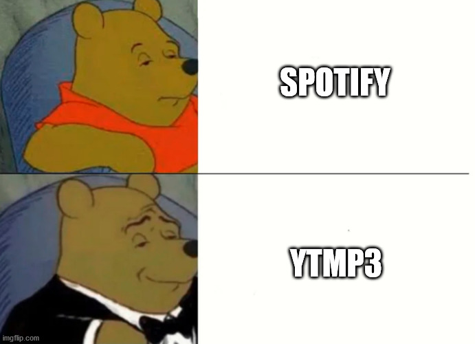Fancy Winnie The Pooh Meme |  SPOTIFY; YTMP3 | image tagged in fancy winnie the pooh meme,spotify,bad memes,dank memes,music | made w/ Imgflip meme maker